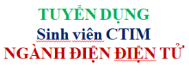 TUYỂN DỤNG SINH VIÊN CTIM NGÀNH ĐIỆN ĐIỆN TỬ